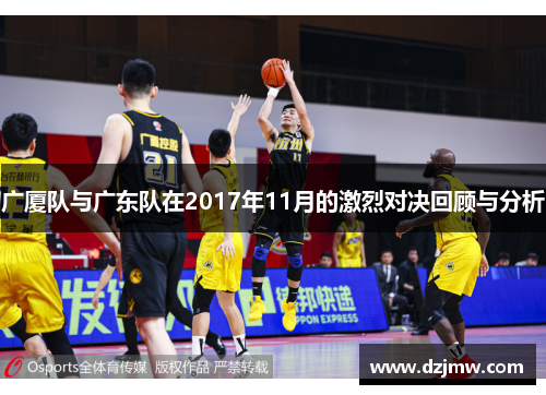 广厦队与广东队在2017年11月的激烈对决回顾与分析
